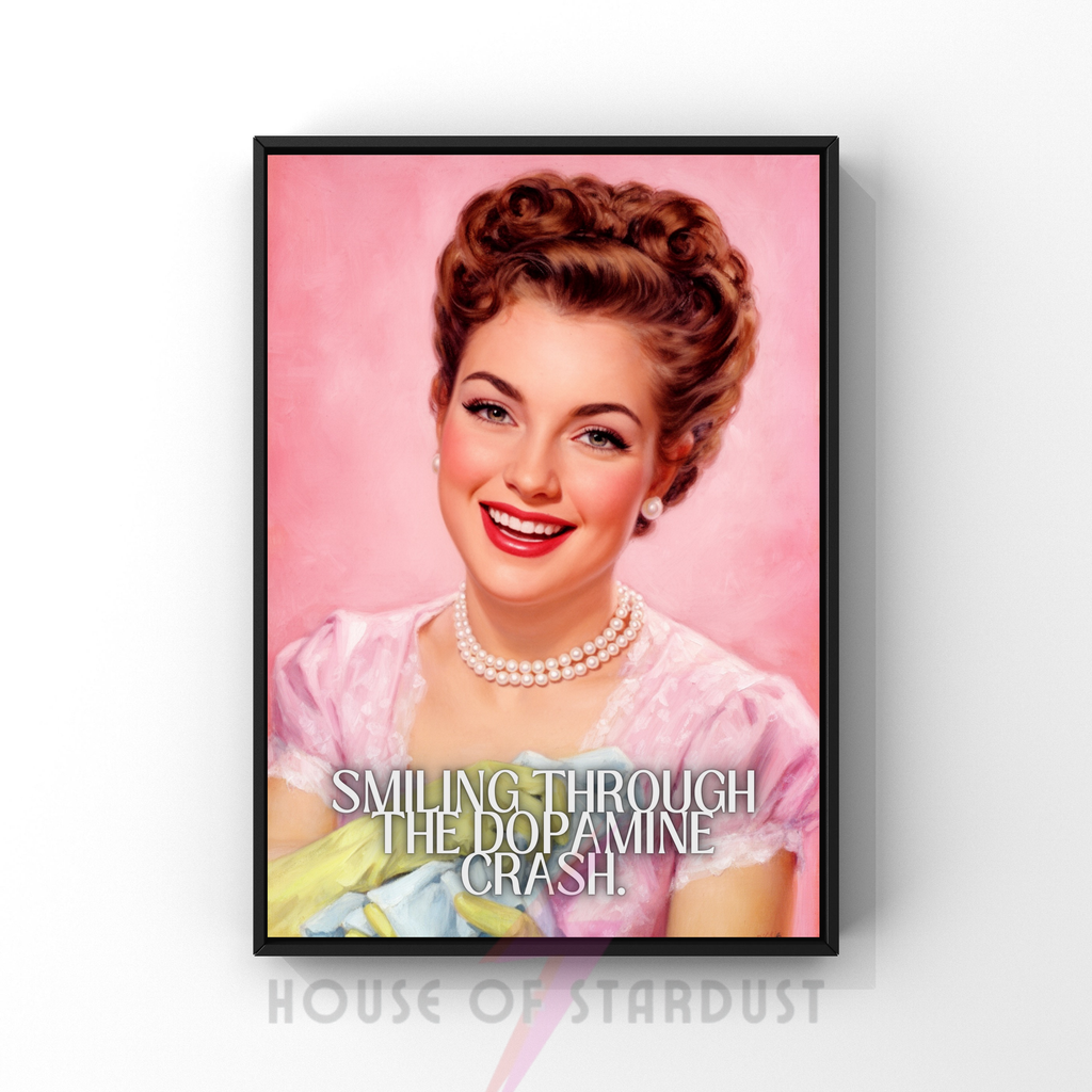smiling through the dopamine crash| RETRO HOUSEWIFE HUMOUR PRINT