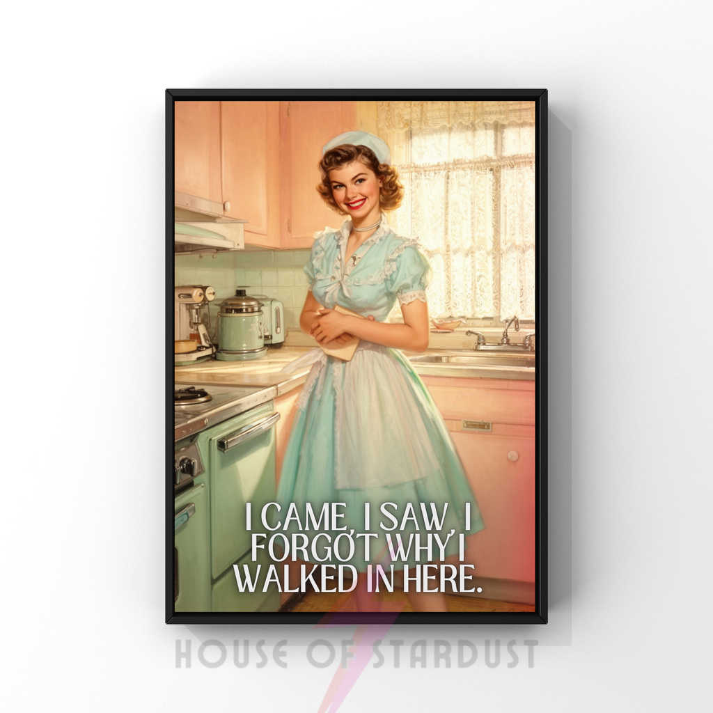 I came, I saw, I forgot why I walked in here  | RETRO HOUSEWIFE feminist ADHD HUMOUR PRINT