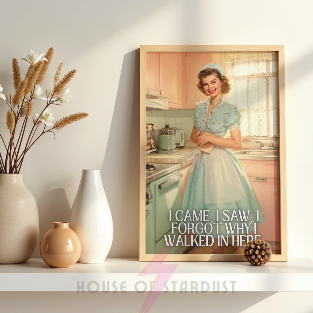 I came, I saw, I forgot why I walked in here  | RETRO HOUSEWIFE feminist ADHD HUMOUR PRINT