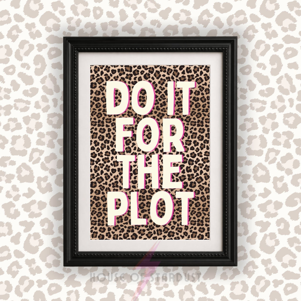 Do It For The Plot Print | Funny Quote Wall Art | Leopard Print Decor A4 A3 A5 A1 A2