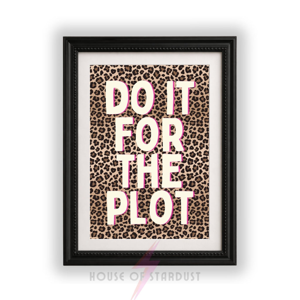 Do It For The Plot Print | Funny Quote Wall Art | Leopard Print Decor A4 A3 A5 A1 A2