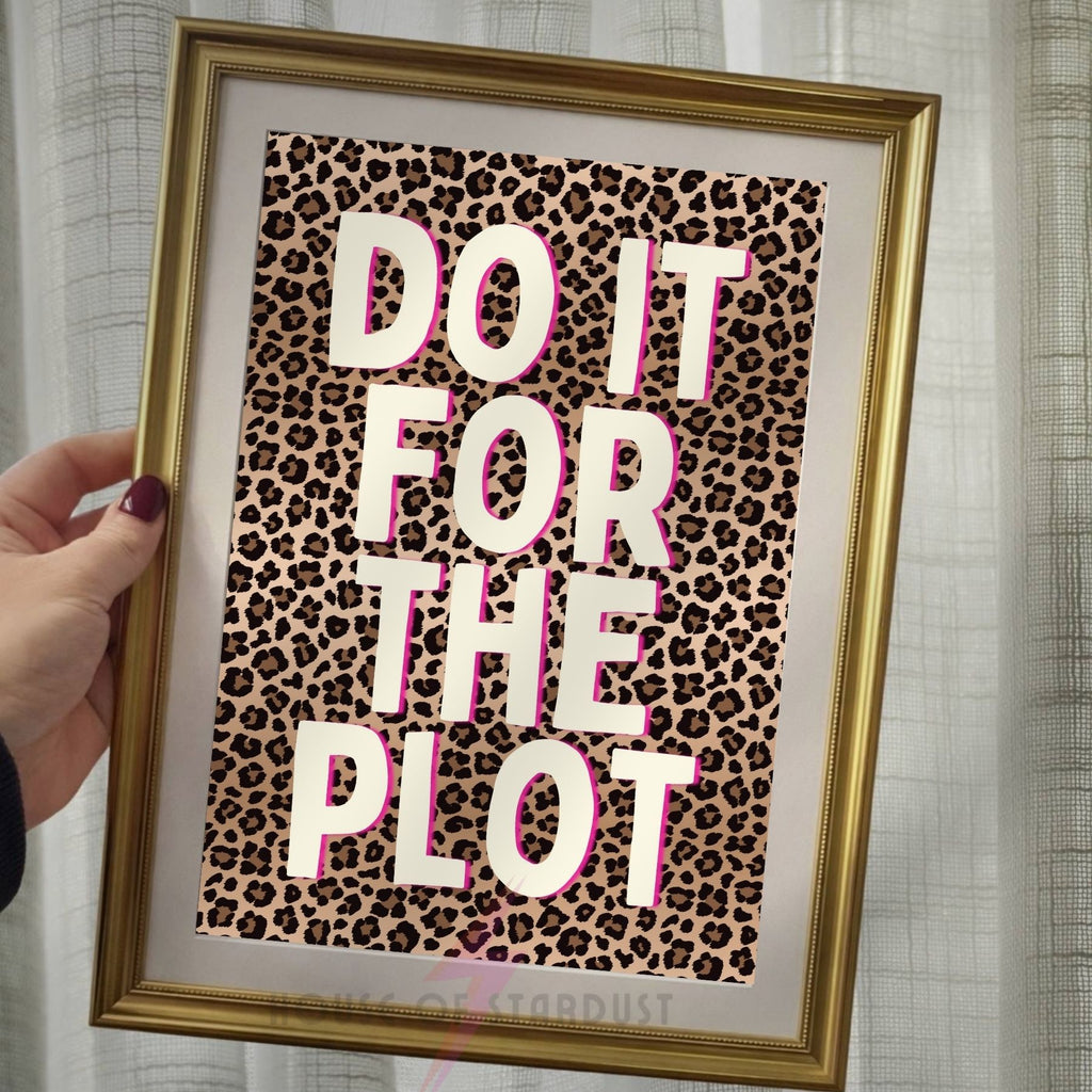 Do It For The Plot Print | Funny Quote Wall Art | Leopard Print Decor A4 A3 A5 A1 A2