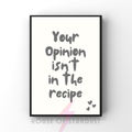 Your opinion isn't in the recipe | kitchen wall art print